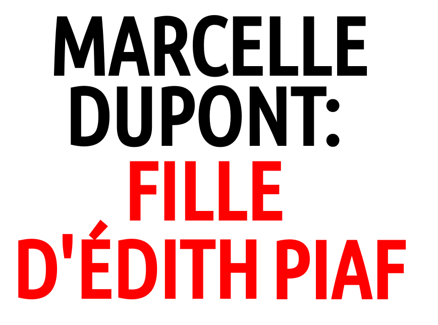 Marcelle Dupont: qui est la fille de la chanteuse kabyle Édith Piaf ?