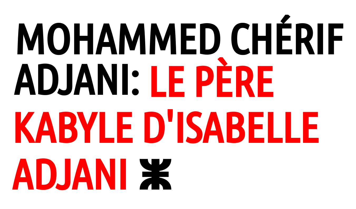 Mohammed Chérif Adjani: qui fut le père kabyle d'Isabelle Adjani ?